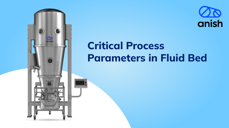 Critical Process Parameters Influencing Performance in Fluid Bed Systems - Anish Pharma