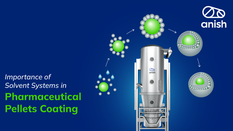 Importance of Solvent Systems in Pharmaceutical Pellets Coating - Anish Pharma
